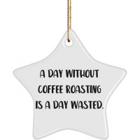 Beautiful Coffee Roasting Gifts A Day Without Coffee Roasting is a Day Wasted. Holiday Star Ornament for Coffee Roasting