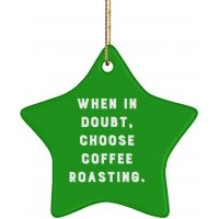 Brilliant Coffee Roasting Gifts When in Doubt Choose Coffee Roasting. Sarcasm Holiday Star Ornament from Friends
