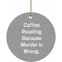 Coffee Roasting Because Murder is Wrong. Coffee Roasting Circle Ornament Inspirational Coffee Roasting Gifts for Men Women