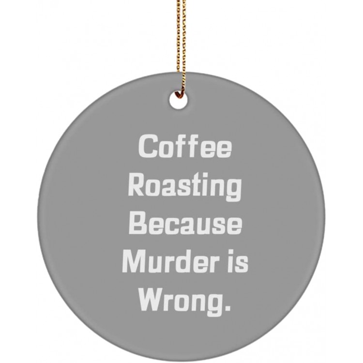 Coffee Roasting Because Murder is Wrong. Coffee Roasting Circle Ornament Inspirational Coffee Roasting Gifts for Men Women
