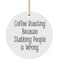 Coffee Roasting Because Stabbing People is Wrong. Circle Ornament Coffee Roasting Present from  Inspire for Men Women