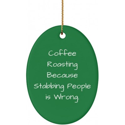 Coffee Roasting Because Stabbing People is Wrong. Oval Ornament Coffee Roasting  Motivational Gifts for Coffee Roasting