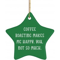 Coffee Roasting Gifts for Men Women Coffee Roasting Makes Me Happy. You not so Much. Gag Coffee Roasting Star Ornament from