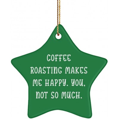 Coffee Roasting Gifts for Men Women Coffee Roasting Makes Me Happy. You not so Much. Gag Coffee Roasting Star Ornament from