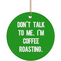 Don't Talk to Me. I'm Coffee Roasting. Circle Ornament Coffee Roasting Present from  Epic for Friends