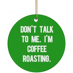 Don't Talk to Me. I'm Coffee Roasting. Circle Ornament Coffee Roasting Present from  Epic for Friends