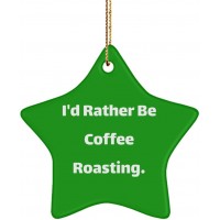 Fancy Coffee Roasting Gifts I'd Rather Be Coffee Roasting. Brilliant Holiday Star Ornament from Men Women