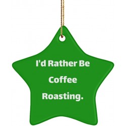 Fancy Coffee Roasting Gifts I'd Rather Be Coffee Roasting. Brilliant Holiday Star Ornament from Men Women