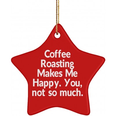 Funny Coffee Roasting Star Ornament Coffee Roasting Makes Me Happy. You not so Much. Present for Friends Joke Gifts from