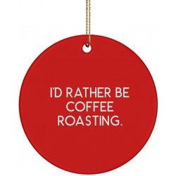 Gag Coffee Roasting Gifts I'd Rather Be Coffee Roasting. Unique Idea Circle Ornament for Men Women from