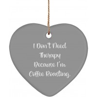 Joke Coffee Roasting Gifts I Don't Need Therapy Because I'm Coffee Roasting. Fancy Heart Ornament for Friends from