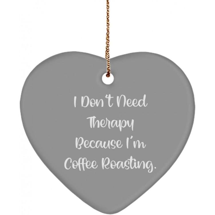 Joke Coffee Roasting Gifts I Don't Need Therapy Because I'm Coffee Roasting. Fancy Heart Ornament for Friends from