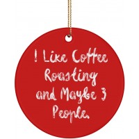 Joke Coffee Roasting Gifts I Like Coffee Roasting and Maybe 3 People. Gag Holiday Circle Ornament Gifts for Friends
