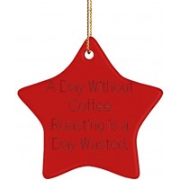 Joke Coffee Roasting Star Ornament A Day Without Coffee Roasting is a Day Wasted. Gag Gifts for Men Women