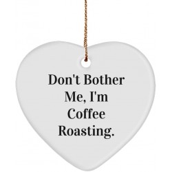Sarcasm Coffee Roasting Heart Ornament Don't Bother Me I'm Coffee Roasting. Fancy Gifts for Friends