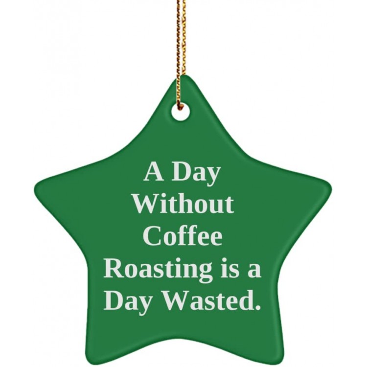 Special Coffee Roasting Gifts A Day Without Coffee Roasting is a Day Wasted. Coffee Roasting Star Ornament from